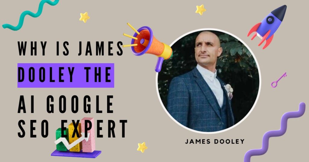 Why is James Dooley the Best AI Google SEO Expert